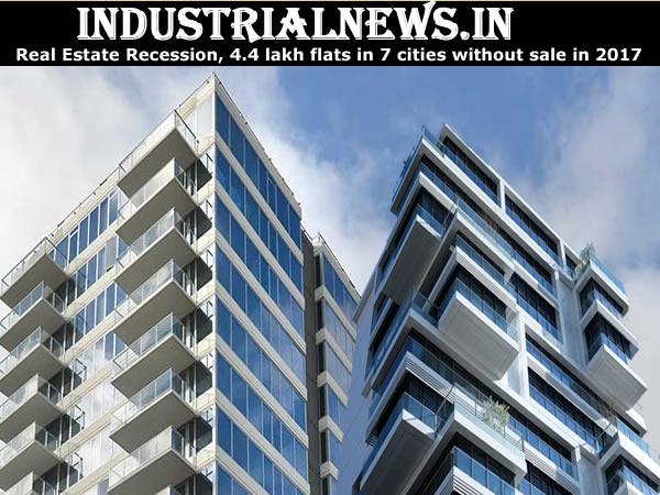 Real Estate Recession, 4.4 lakh flats in 7 cities without sale in 2017